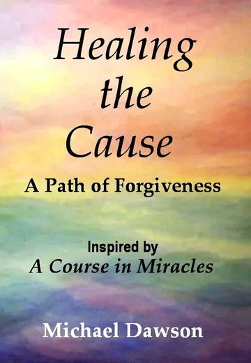 Healing the Cause - A Path of Forgiveness - Inspired by A Course in Miracles