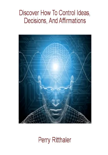 Cover of Discover How to Control Ideas, Decisions and Affirmations