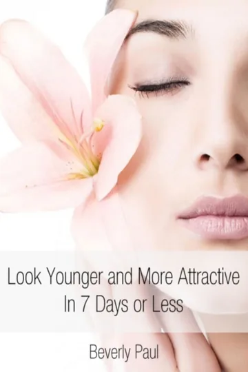 Cover of Look Younger and More Attractive In 7 Days or Less