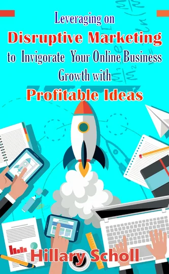Cover of Leveraging On Disruptive Marketing To Invigorate Your Online Business Growth With Profitable Ideas