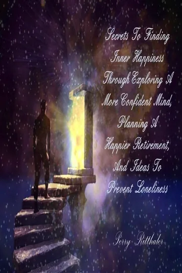 Cover of Secrets to Finding Inner Happiness When Exploring A More Confident Mind, Planning A Happier Retirement, and Ideas to Prevent Loneliness