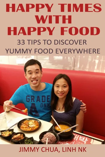 Cover of Happy Times with Happy Food - 33 Tips to Discover Yummy Food Everywhere