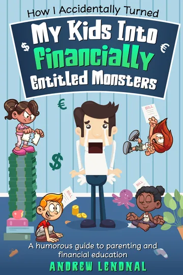 Cover of How I Accidentally Turned My Kids Into Financially Entitled Monsters