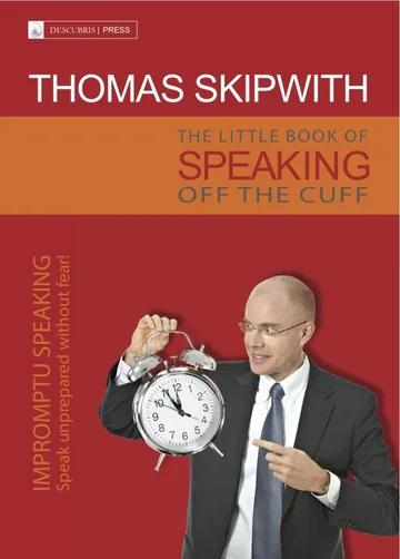Cover of The Little Book of Speaking Off the Cuff. Impromptu Speaking -- Speak Unprepared Without Fear!