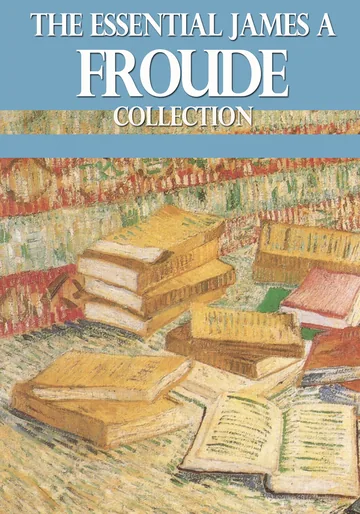 Cover of The Essential James A. Froude Collection