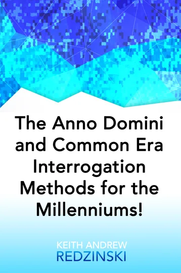 Cover of The Anno Domini and Common Era Interrogation Methods for the Millenniums!