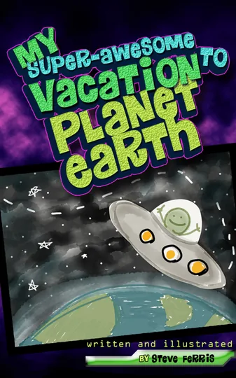 Cover of My Super-Awesome Vacation to Planet Earth
