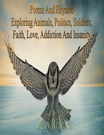 Cover of Poems And Rhymes Exploring Animals, Politics, Soldiers, Faith, Love, Addiction And Insanity