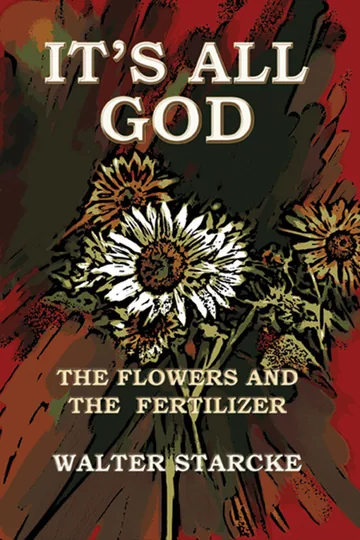 Cover of It's All God, The Flowers and the Fertilizer
