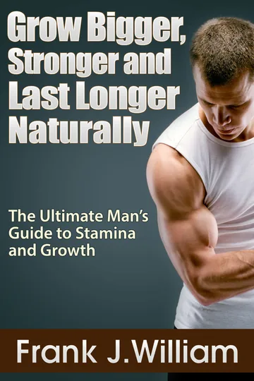 Cover of Grow Bigger, Stronger and Last Longer Naturally