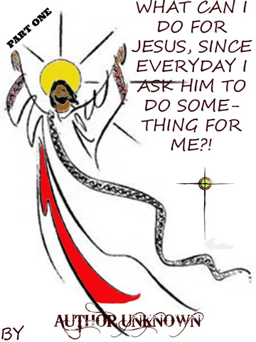Cover of What Can I Do for Jesus, Since Everyday I Ask Him to Do Something for Me?! (PART 1)